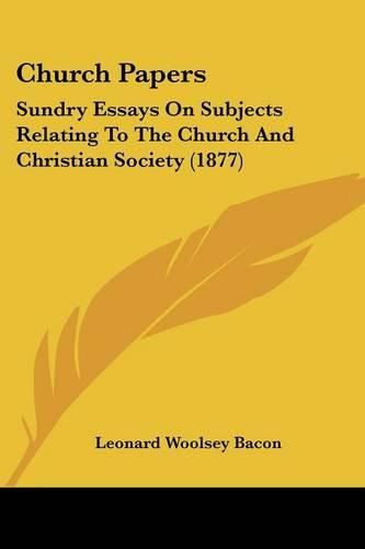 Cover image for Church Papers: Sundry Essays on Subjects Relating to the Church and Christian Society (1877)