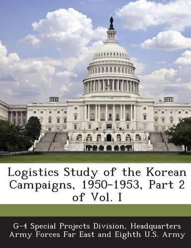 Cover image for Logistics Study of the Korean Campaigns, 1950-1953, Part 2 of Vol. I