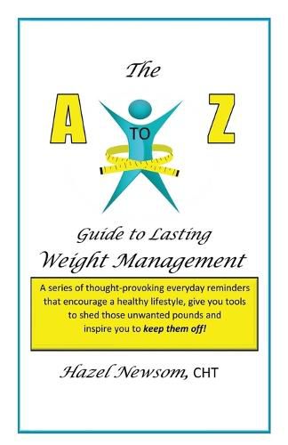 Cover image for The a - Z of Weight Management: A Transformational Alphabet to Help You Shed Weight and Become the Person You Are Ready to Be!