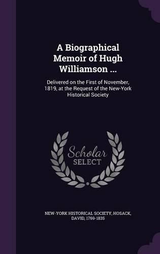 Cover image for A Biographical Memoir of Hugh Williamson ...: Delivered on the First of November, 1819, at the Request of the New-York Historical Society