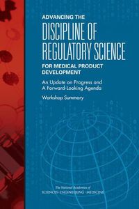 Cover image for Advancing the Discipline of Regulatory Science for Medical Product Development: An Update on Progress and a Forward-Looking Agenda: Workshop Summary