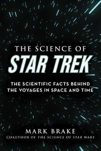 Cover image for The Science of Star Trek: The Scientific Facts Behind the Voyages in Space and Time