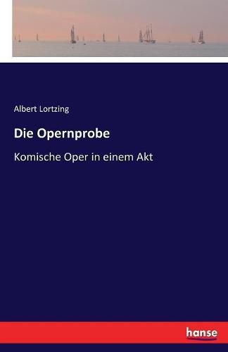 Die Opernprobe: Komische Oper in einem Akt