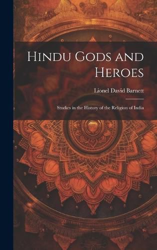 Hindu Gods and Heroes; Studies in the History of the Religion of India