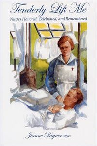 Cover image for Tenderly Lift Me: Nurses Honored, Celebrated, and Remembered