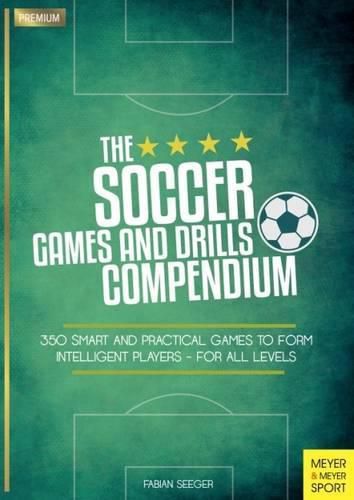 Cover image for Soccer Games and Drills Compendium: 35 Smart and Practical Games to Form Intelligent Players - for All Ages