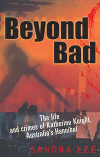 Cover image for Beyond Bad: The Life and Crimes of Katherine Knight, Australia's Hannibal