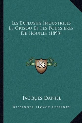 Cover image for Les Explosifs Industriels Le Grisou Et Les Poussieres de Houille (1893)