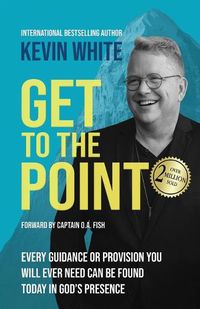 Cover image for Get To The Point: Every Guidance and Provision You Will Ever Need Can Be Found Today In God's Presence