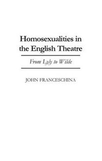 Cover image for Homosexualities in the English Theatre: From Lyly to Wilde