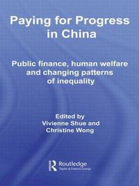 Cover image for Paying for Progress in China: Public Finance, Human Welfare and Changing Patterns of Inequality