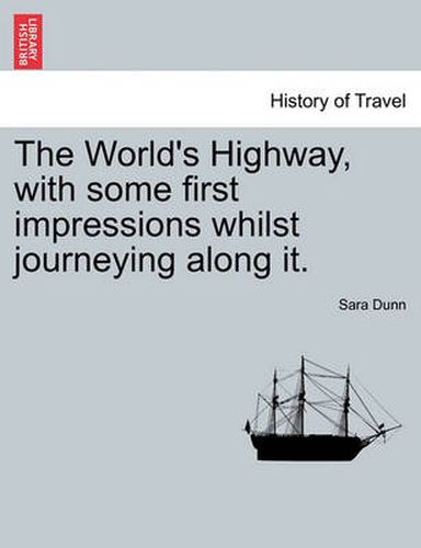 Cover image for The World's Highway, with Some First Impressions Whilst Journeying Along It.