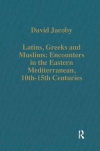 Cover image for Latins, Greeks and Muslims: Encounters in the Eastern Mediterranean, 10th-15th Centuries