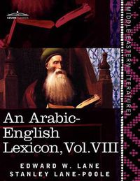 Cover image for An Arabic-English Lexicon (in Eight Volumes), Vol. VIII: Derived from the Best and the Most Copious Eastern Sources