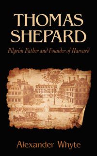 Cover image for Thomas Shepard, Pilgrim Father and Founder of Harvard