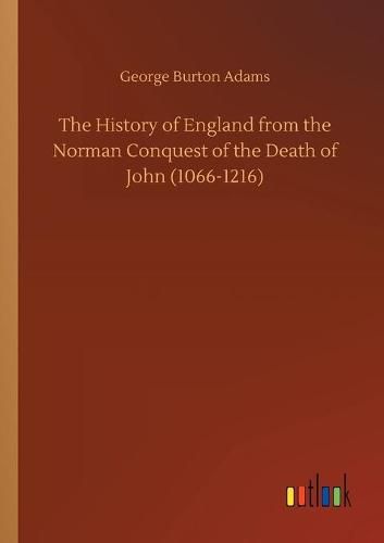 The History of England from the Norman Conquest of the Death of John (1066-1216)