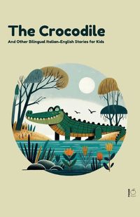 Cover image for The Crocodile And Other Bilingual Italian-English Stories for Kids