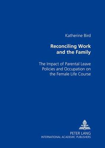 Cover image for Reconciling Work and the Family: The Impact of Parental Leave Policies and Occupation on the Female Life Course