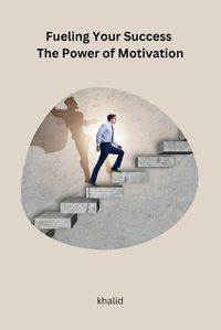 Cover image for Fueling Your Success The Power of Motivation