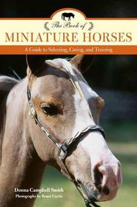 Cover image for The Book of Miniature Horses: A Guide to Selecting, Caring, and Training