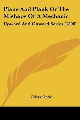 Cover image for Plane and Plank or the Mishaps of a Mechanic: Upward and Onward Series (1898)