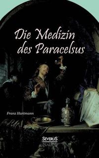 Cover image for Die Medizin des Theophrastus Paracelsus von Hohenheim: Vom wissenschaftlichen Standpunkte betrachtet