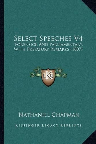 Cover image for Select Speeches V4: Forensick and Parliamentary, with Prefatory Remarks (1807)