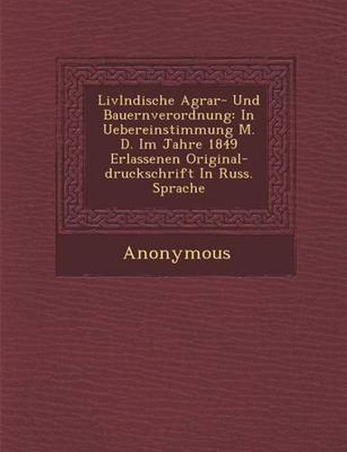 Cover image for LIVL Ndische Agrar- Und Bauernverordnung: In Uebereinstimmung M. D. Im Jahre 1849 Erlassenen Original-Druckschrift in Russ. Sprache