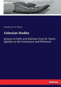 Cover image for Colossian Studies: lessons in faith and holiness from St. Paul's Epistles to the Colossians and Philemon