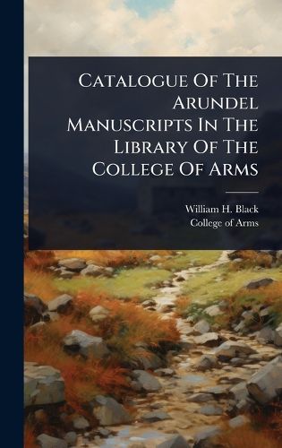 Cover image for Catalogue Of The Arundel Manuscripts In The Library Of The College Of Arms