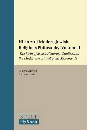 A History of Modern Jewish Religious Philosophy: Volume II: The Birth of Jewish Historical Studies and the Modern Jewish Religious Movements