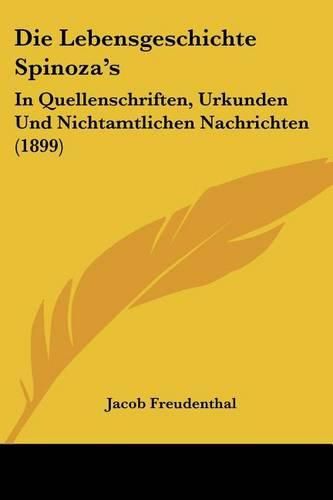 Cover image for Die Lebensgeschichte Spinoza's: In Quellenschriften, Urkunden Und Nichtamtlichen Nachrichten (1899)