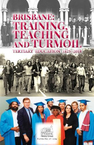 Brisbane: Training, Teaching and Turmoil: Tertiary Education 1825-2018