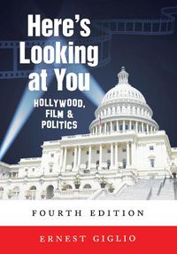 Cover image for Here's Looking at You: Hollywood, Film and Politics, Fourth Edition