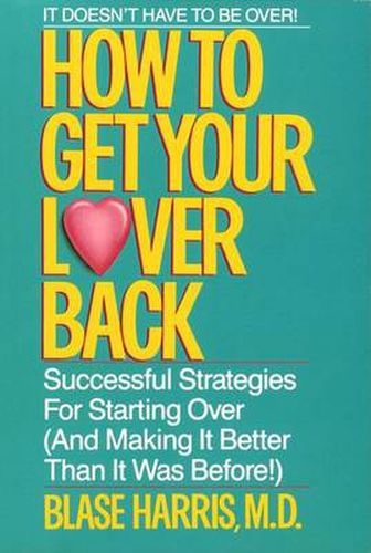 Cover image for How to Get Your Lover Back: Successful Strategies for Starting Over (& Making It Better Than It Was Before)