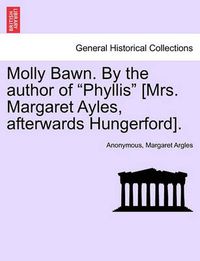 Cover image for Molly Bawn. by the Author of  Phyllis  [Mrs. Margaret Ayles, Afterwards Hungerford].