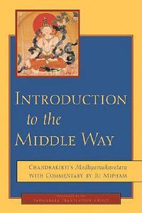Cover image for Introduction to the Middle Way: Chandrakirti's Madhyamakavatara with Commentary by Ju Mipham