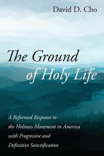 Cover image for The Ground of Holy Life: A Reformed Response to the Holiness Movement in America with Progressive and Definitive Sanctification