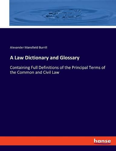 Cover image for A Law Dictionary and Glossary: Containing Full Definitions of the Principal Terms of the Common and Civil Law