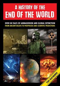 Cover image for A History of the End of the World: Over 75 Tales of Armageddon and Global Extinction from Ancient Beliefs to Prophecies and Scientific Predictions