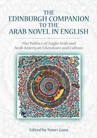 Cover image for The Edinburgh Companion to the Arab Novel in English: The Politics of Anglo Arab and Arab American Literature and Culture