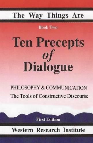 Cover image for Ten Precepts of Dialogue: Philosophy and Communication: The Tools of Constructive Discourse