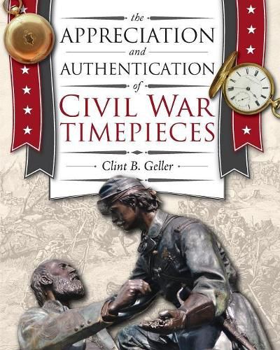 Cover image for The Appreciation and Authentication of Civil War Timepieces