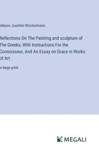 Cover image for Reflections On The Painting and sculpture of The Greeks; With Instructions For the Connoisseur, And An Essay on Grace in Works of Art