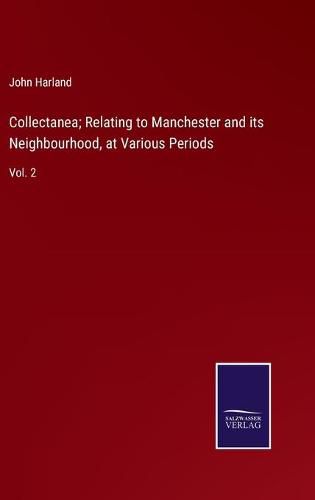 Cover image for Collectanea; Relating to Manchester and its Neighbourhood, at Various Periods: Vol. 2