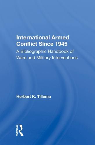 Cover image for International Armed Conflict Since 1945: A Bibliographic Handbook of Wars and Military Interventions