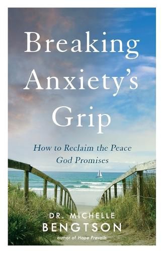 Breaking Anxiety"s Grip - How to Reclaim the Peace God Promises