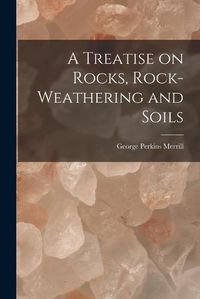 Cover image for A Treatise on Rocks, Rock-Weathering and Soils