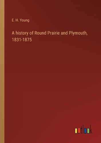 A history of Round Prairie and Plymouth, 1831-1875