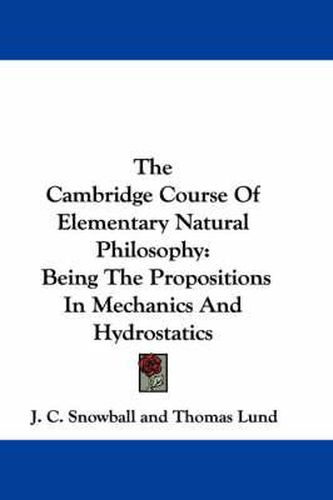 Cover image for The Cambridge Course of Elementary Natural Philosophy: Being the Propositions in Mechanics and Hydrostatics